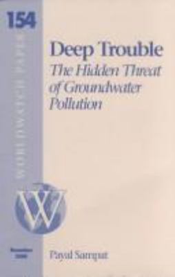 Deep trouble : the hidden threat of groundwater pollution