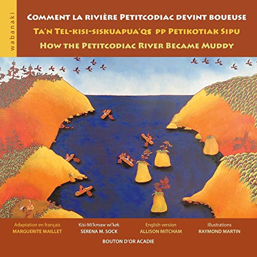 Comment la rivière Petitcodiac devint boueuse : Ta'n tel-kisi-siskuapua'qsepp Petikotiak sipu / kisi-mi'kmaw wi'kek Serena M. Sock = How the Petitcodiac River became muddy / English version by Allison Mitcham