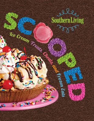 Scooped : ice cream treats, cheats, and frozen eats