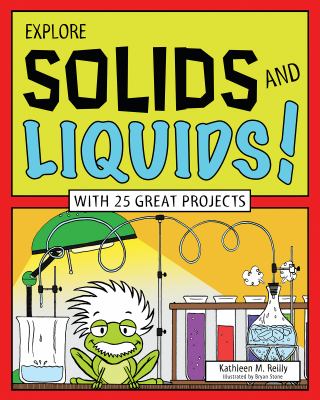 Explore solids and liquids! : [with 25 great projects]