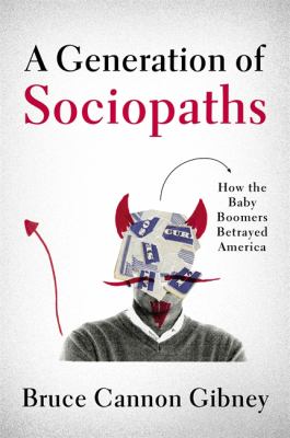 A generation of sociopaths : how the baby boomers betrayed America