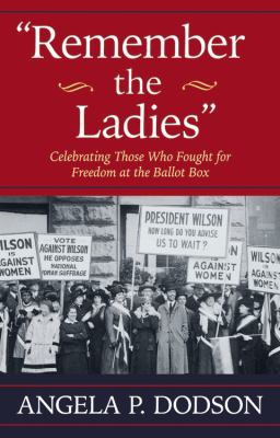 Remember the ladies : celebrating those who fought for freedom at the ballot box