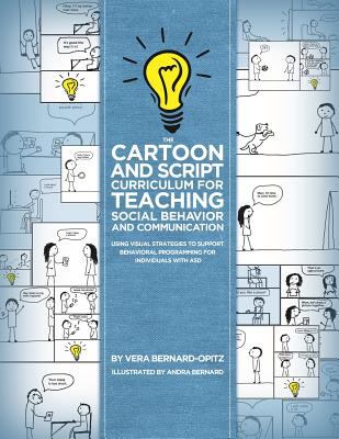 The cartoon and script curriculum for teaching social behavior and communication : using visual strategies to support behavioral programming for individuals with ASD
