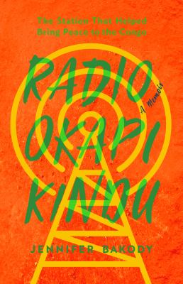 Radio Okapi Kindu : the station that helped bring peace to the Congo : a memoir
