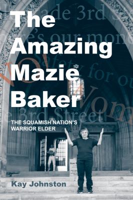The amazing Mazie Baker : the Squamish Nation's warrior elder