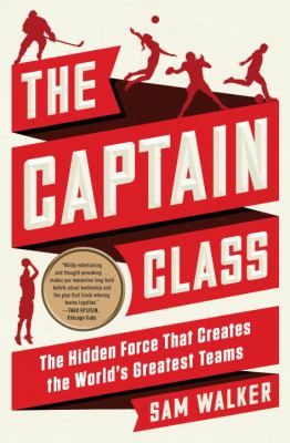 The captain class : the hidden force that creates the world's greatest teams