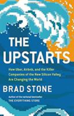 The upstarts : how Uber, Airbnb, and the killer companies of the new Silicon Valley are changing the world