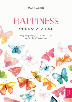Happiness : one day at a time : inspiring thoughts, meditations and daily affirmations