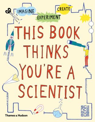 This book thinks you're a scientist : experiment, imagine, create : fill-in pages for your ideas