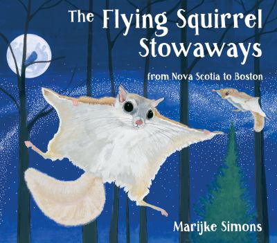 The flying squirrel stowaways : from Nova Scotia to Boston