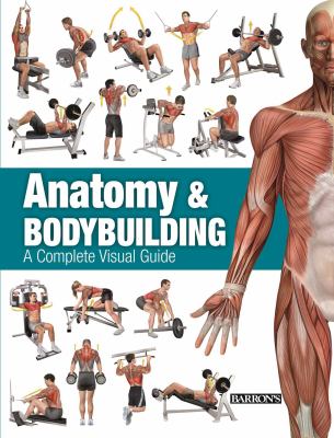 Anatomy & bodybuilding : a complete visual guide