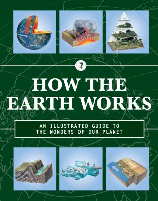 How the Earth works : an illustrated guide to the wonders of our planet