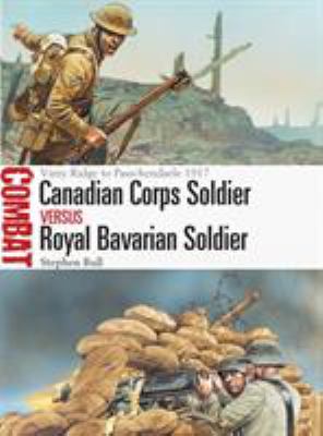 Canadian Corps soldier versus Royal Bavarian soldier : Vimy Ridge to Passchendaele 1917