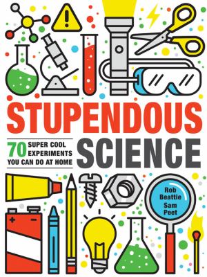 Stupendous science : 70 super cool experiments you can do at home
