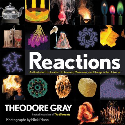 Reactions : an illustrated exploration of elements, molecules, and change in the universe