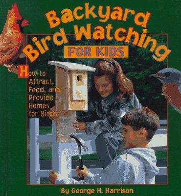 Backyard bird watching for kids : [how to attract, feed, and provide homes for birds]