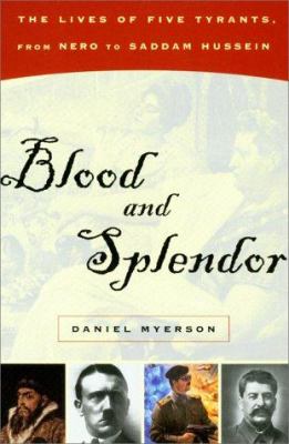 Blood and splendor : the lives of five tyrants, from Nero to Saddam Hussein