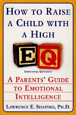 How to raise a child with a high EQ : a parent's guide to emotional intelligence