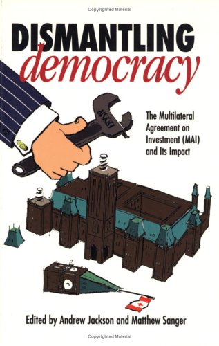 Dismantling democracy : the Multilateral Agreement on Investment (MAI) and its impact