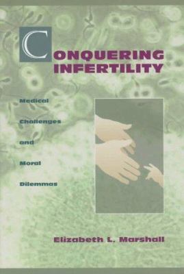 Conquering infertility : medical challenges and moral dilemmas