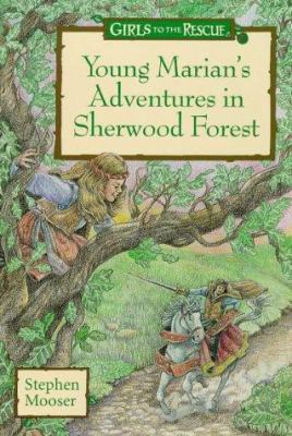 Young Marian's adventures in Sherwood forest : a girls to the rescue novel
