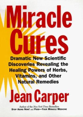 Miracle cures : dramatic new scientific discoveries revealing the healing power of herbs, vitamins, and other natural remedies