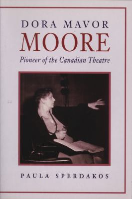 Dora Mavor Moore : pioneer of the Canadian theatre