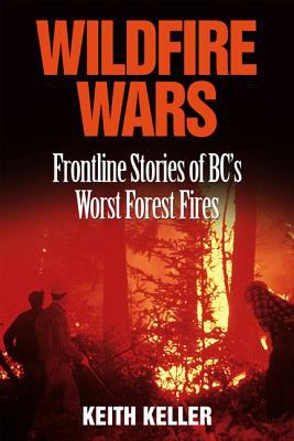 Wildfire wars : frontline stories of BC's worst forest fires