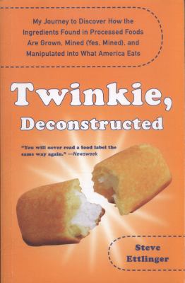 Twinkie, deconstructed : my journey to discover how the ingredients found in processed foods are grown, mined (yes, mined), and manipulated into what America eats