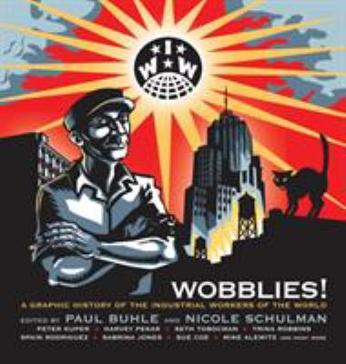 Wobblies! : a graphic history of the Industrial Workers of the World