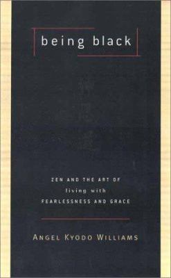 Being black : Zen and the art of living with fearlessness and grace
