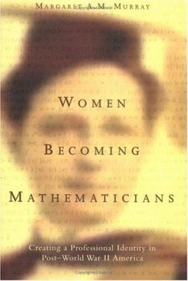 Women becoming mathematicians : creating a professional identity in post-World War II America