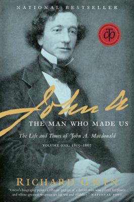 John A. : the man who made us : the life and times of John A. Macdonald