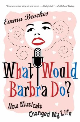 What would Barbra do? : how musicals changed my life