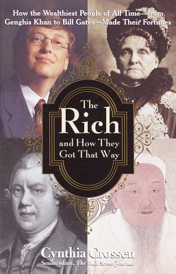The rich and how they got that way : how the wealthiest people of all time--from Genghis Khan to Bill Gates--made their fortunes