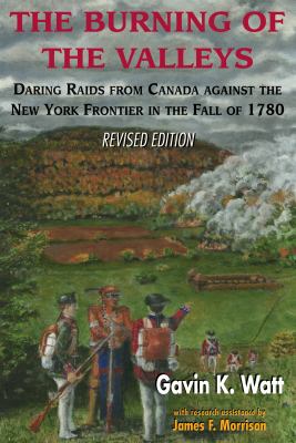 The burning of the valleys : daring raids from Canada against the New York frontier in the fall of 1780