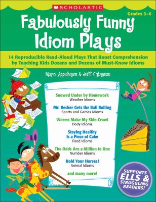 Fabulously funny Idiom plays : 14 reproducible read-aloud plays that boost comprehension by teaching kids dozens and dozens of must-know idioms