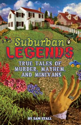 Suburban legends : true tales of murder, mayhem, and minivans