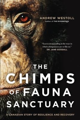The chimps of Fauna Sanctuary : a true story of resilience and recovery