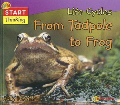 Life cycles : from tadpole to frog