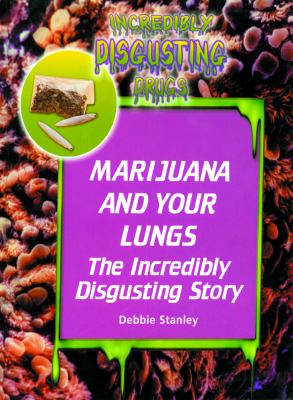 Marijuana and your lungs : the incredibly disgusting story