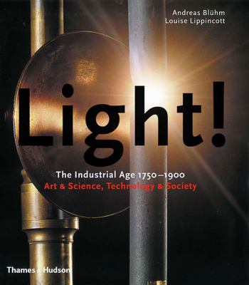 Light! : the industrial age 1750-1900 : art & science, technology & society