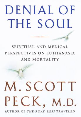 Denial of the soul : spiritual and medical perspectives on euthanasia and mortality