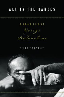 All in the dances : a brief life of George Balanchine