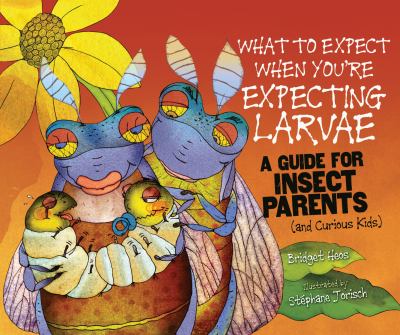 What to expect when you're expecting larvae : a guide for insect parents (and curious kids)