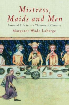 Mistress, maids, and men : baronial life in the thirteenth century