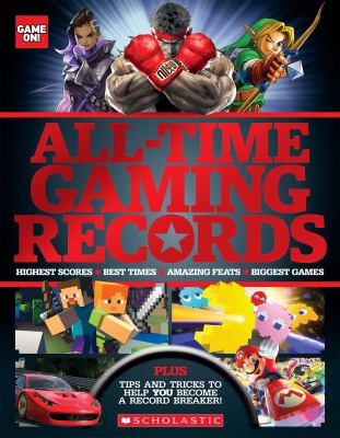 All-time gaming records : best times, amazing feats, biggest games