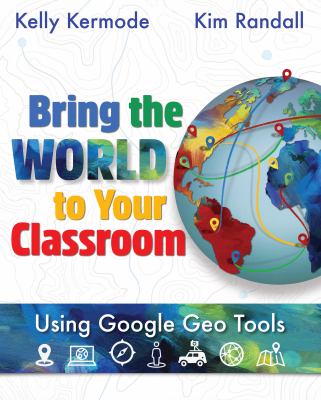 Bring the world to your classroom : using Google Geo Tools