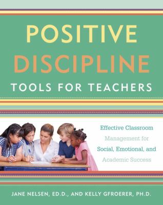 Positive discipline tools for teachers : effective classroom management for social, emotional, and academic success