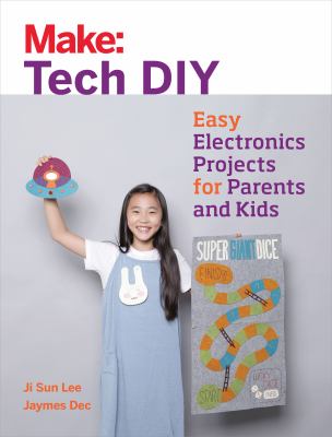 Make: Tech DIY : easy electronics projects for parents and kids